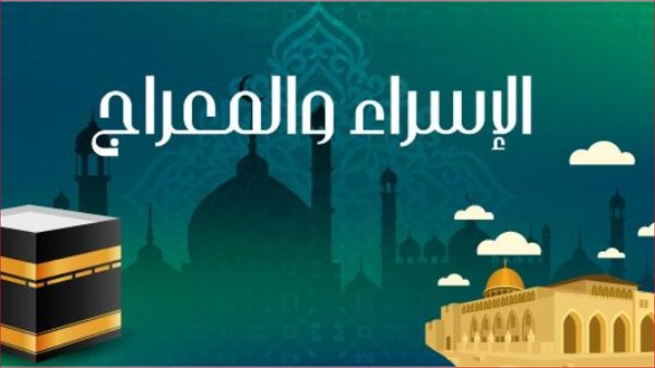 ليلة الإسراء والمعراج 2026: أدعية مستحبة وموعدها الرسمي وأبرز الأعمال الصالحة