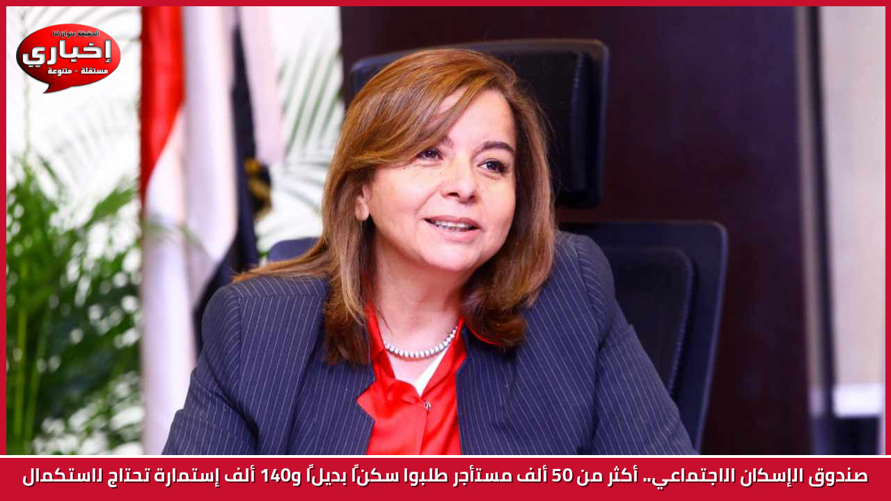 صندوق الإسكان الاجتماعي.. أكثر من 50 ألف مستأجر طلبوا سكنًا بديلًا و140 ألف إستمارة تحتاج لاستكمال