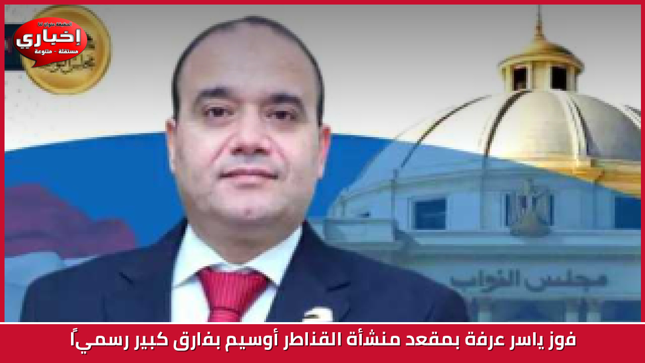 فوز ياسر عرفة بمقعد منشأة القناطر أوسيم بفارق كبير رسميًا