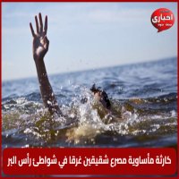 كارثة مأساوية مصرع شقيقين غرقا في شواطئ رأس البر